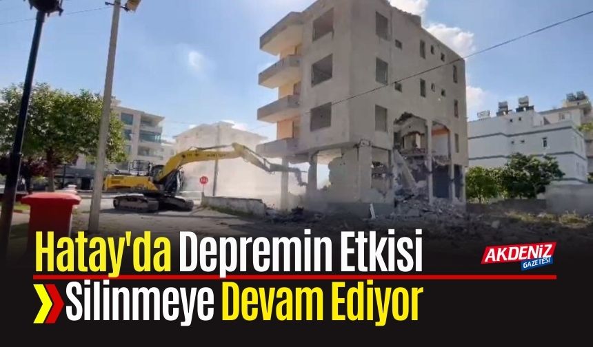 Hatay'da Depremin Etkisi Silinmeye Devam Ediyor