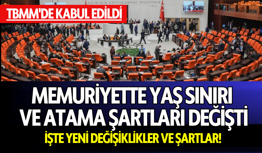 TBMM'de kabul edildi: Memuriyette yaş sınırı ve atama şartları değişti