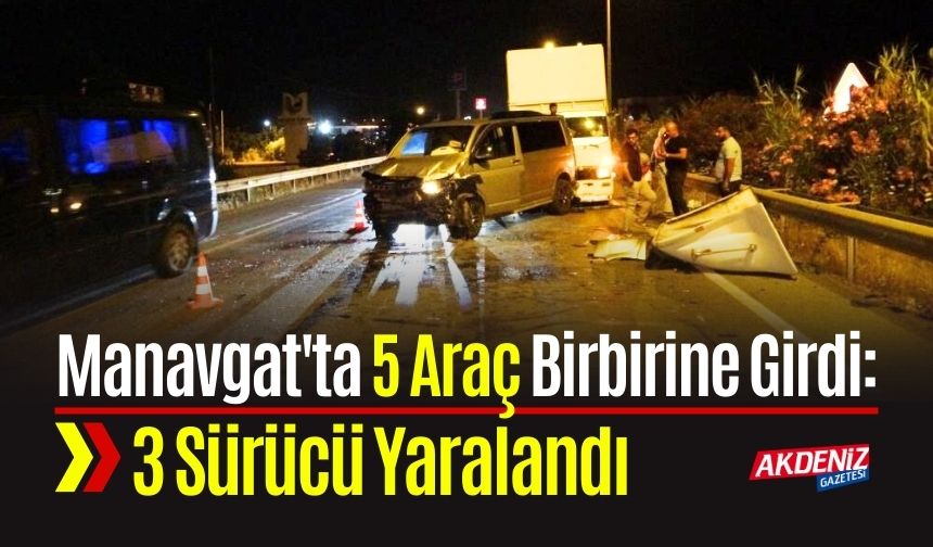 Manavgat'ta 5 Araç Birbirine Girdi: 3 Sürücü Yaralandı