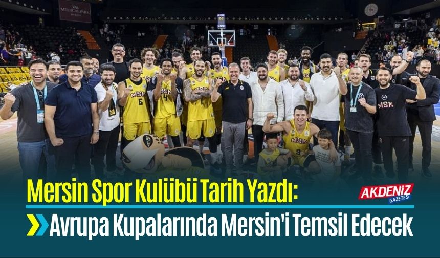 MSK Tarih Yazdı: Avrupa Kupalarında Mersin'i Temsil Edecek
