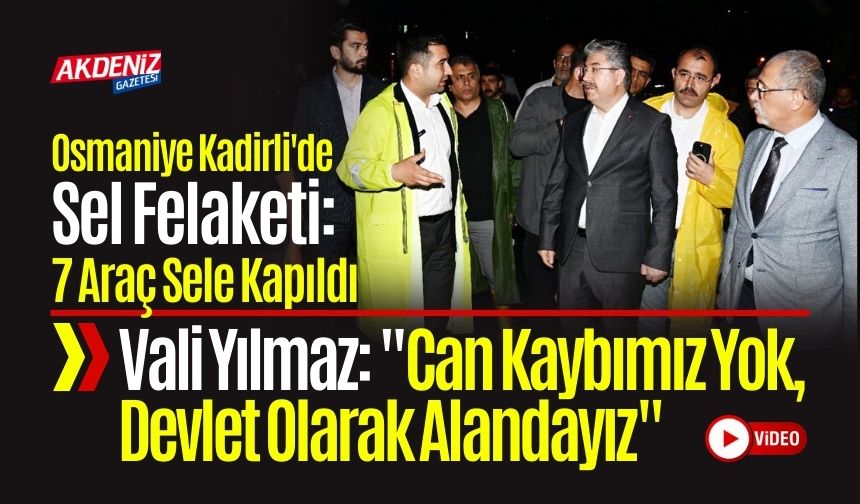 Osmaniye Kadirli'de Sel Felaketi… Vali Yılmaz: "Can Kaybımız Yok, Devlet Olarak Alandayız"