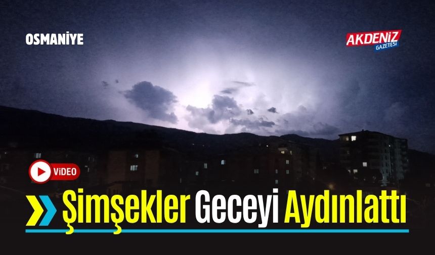 Osmaniye’de şimşekler geceyi aydınlattı