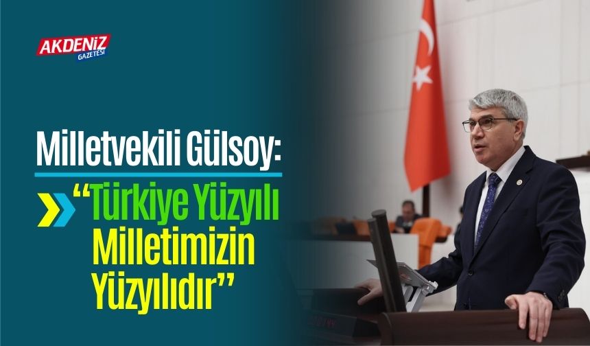 Milletvekili Seydi Gülsoy: “Türkiye Yüzyılı Milletimizin Yüzyılıdır”