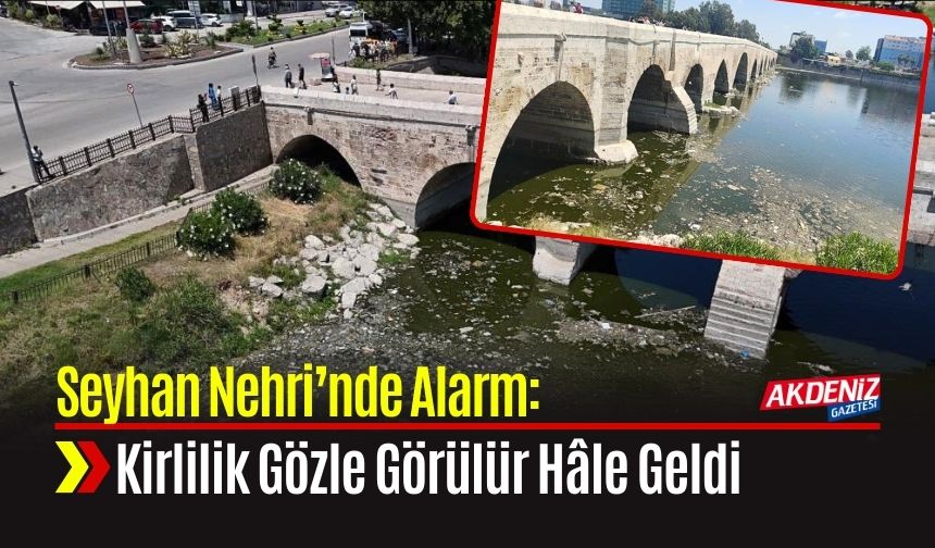 Seyhan Nehri’nde Alarm: Kirlilik Gözle Görülür Hâle Geldi