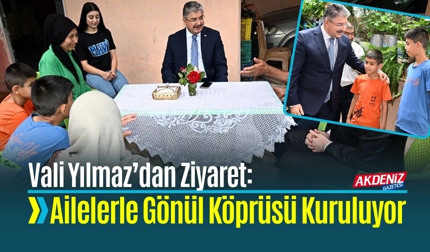 Vali Yılmaz’dan Ziyaret: Ailelerle Gönül Köprüsü Kuruluyor