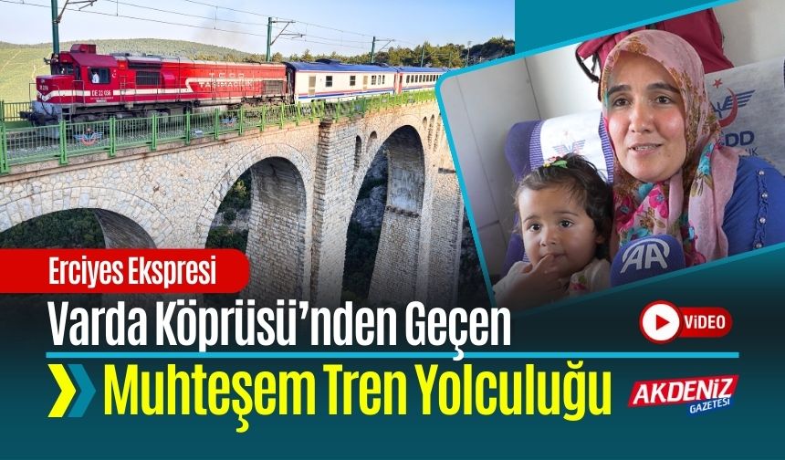 Varda Köprüsü’nden Geçen Muhteşem Tren Yolculuğu: Erciyes Ekspresi