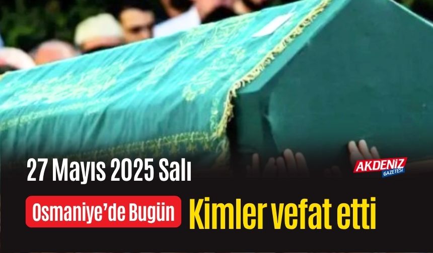 Osmaniye'de 27 Mayıs 2025 Salı Günü Vefat Edenler