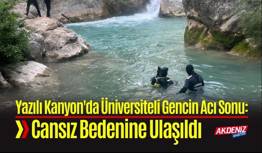Yazılı Kanyon'da Üniversiteli Gencin Acı Sonu: Öğrencinin Cansız Bedenine Ulaşıldı