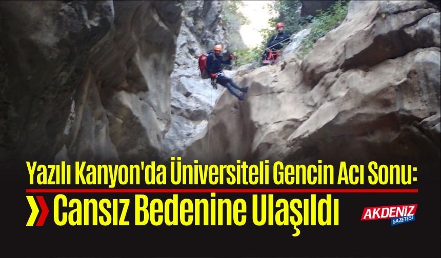 Yazılı Kanyon'da Üniversiteli Gencin Acı Sonu: Öğrencinin Cansız Bedenine Ulaşıldı