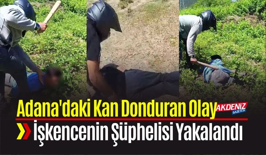 Adana'daki Kan Donduran İşkencenin Şüphelisi Yakalandı