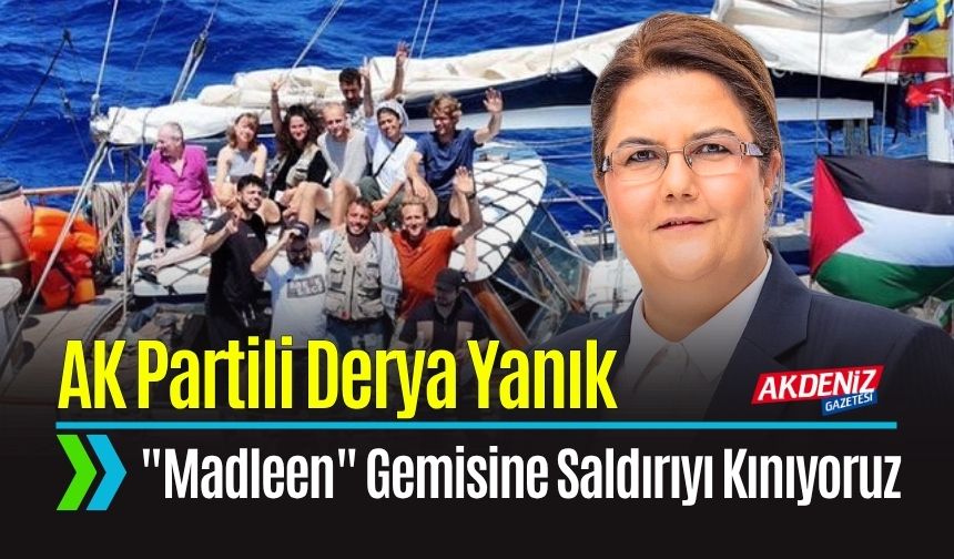 Osmaniye Milletvekili Derya Yanık'tan İsrail'in "Madleen" Gemisine Saldırısına Sert Kınama