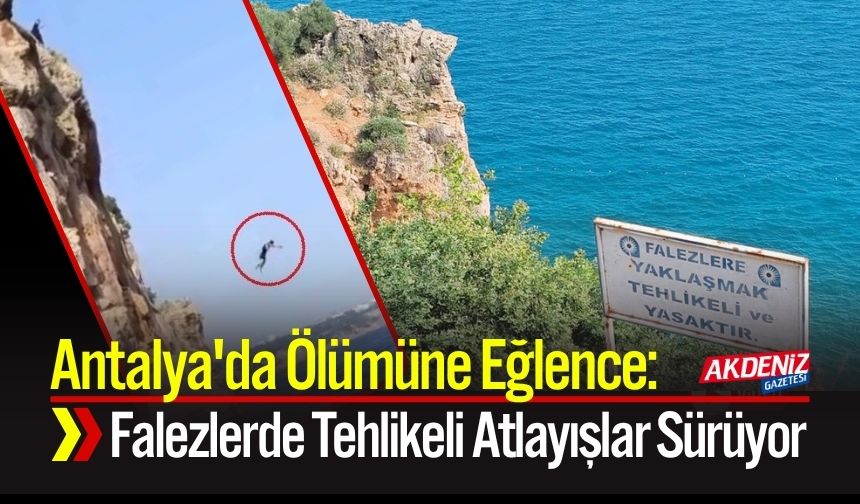 Antalya'da Ölümüne Eğlence: Falezlerde Tehlikeli Atlayışlar Sürüyor