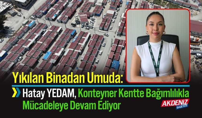 Yıkılan Binadan Umuda: Hatay YEDAM, Konteyner Kentte Bağımlılıkla Mücadeleye Devam Ediyor