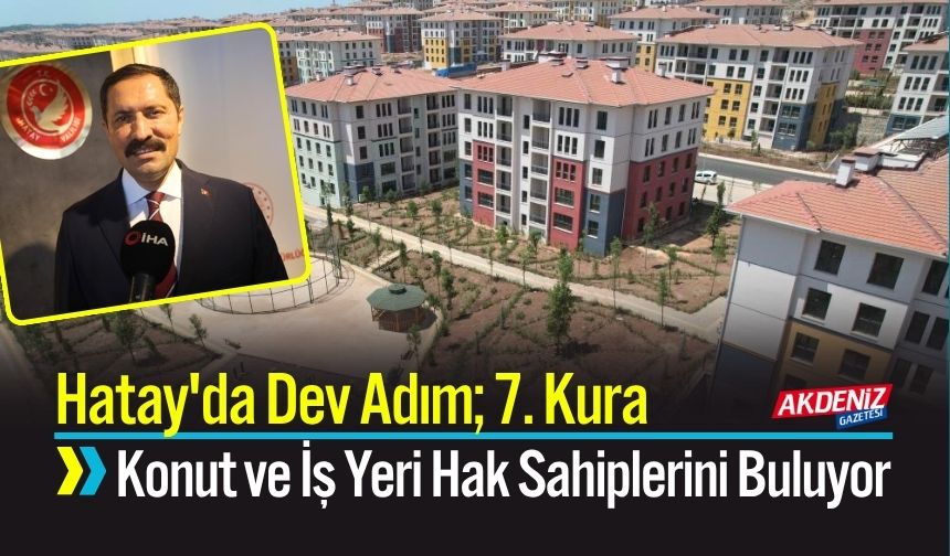 Hatay'da Dev Adım: 7. Kura Çekimiyle 21 Bin 108 Konut ve 1125 İş Yeri Hak Sahiplerini Buluyor