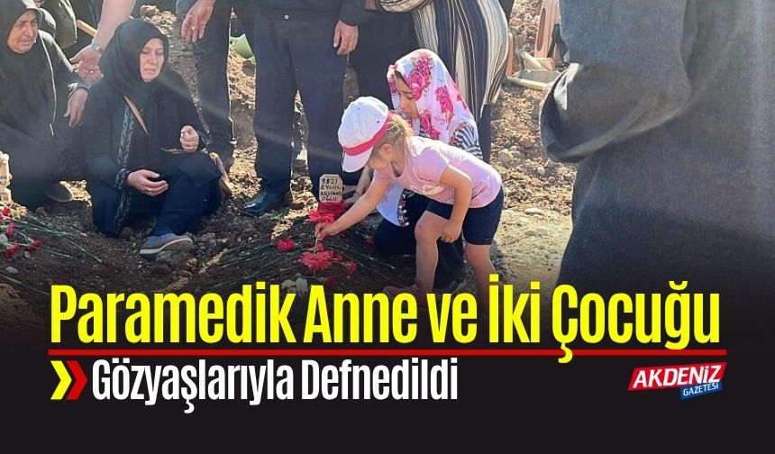 Kazada Ölen Sağlık Görevlisi Anne ve İki Çocuğu Gözyaşlarıyla Defnedildi