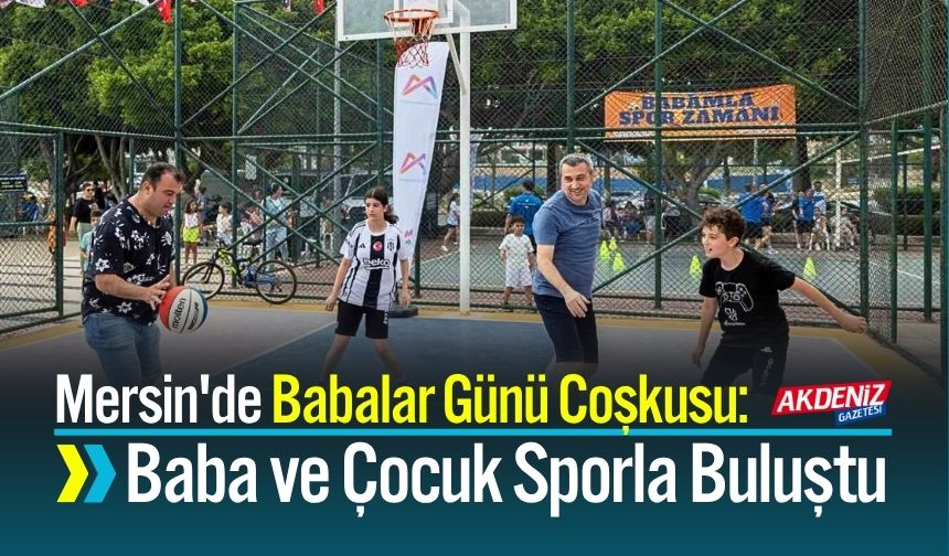 Mersin'de Babalar Günü Coşkusu: Baba ve Çocuk Sporla Buluştu