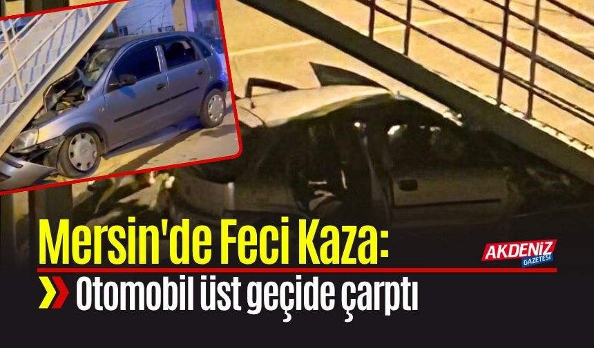 Mersin'de Feci Kaza: Otomobil Üst Geçide Çarptı