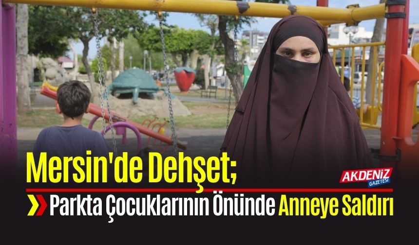 Mersin'de Parkta 2 Çocuğunun Önünde Anneye Saldırı