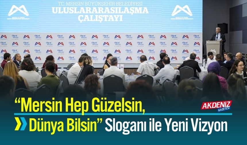 Mersin’i Küresel Arenaya Taşıyacak Adımlar Atılıyor