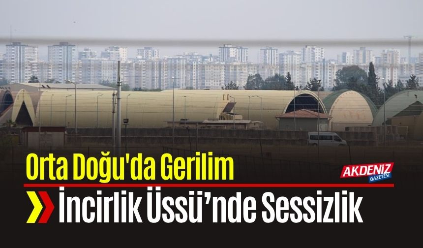 Orta Doğu'da Gerilim İncirlik’te Sessizlik