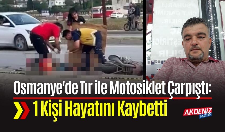 Osmanye'de Tır ile Motosiklet Çarpıştı: 1 Kişi Hayatını Kaybetti