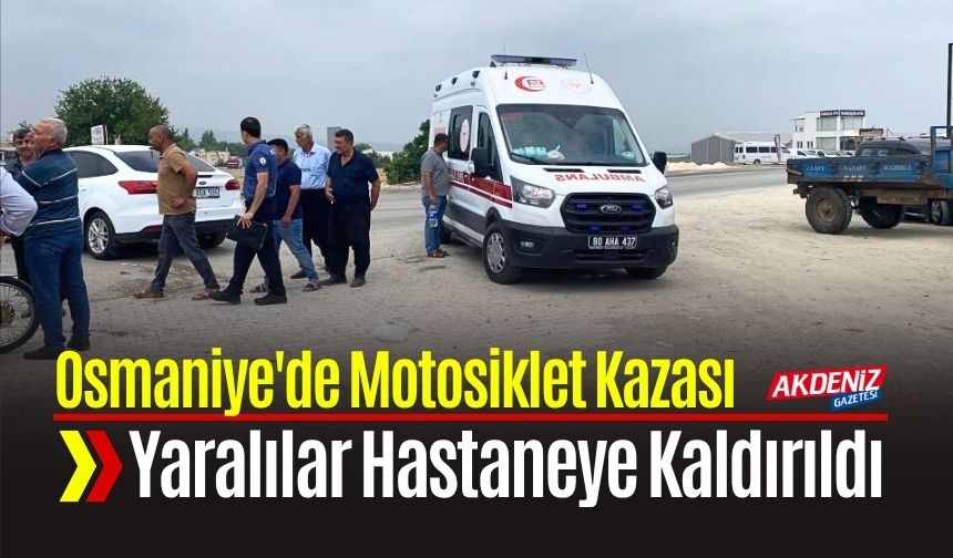 Osmaniye'de Motosiklet Kazası: Yaralılar Hastaneye Kaldırıldı