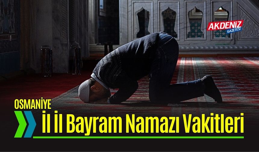 Osmaniye'de Bayram Namazı Saat Kaçta Kılınacak? İl il bayram namazı saatleri