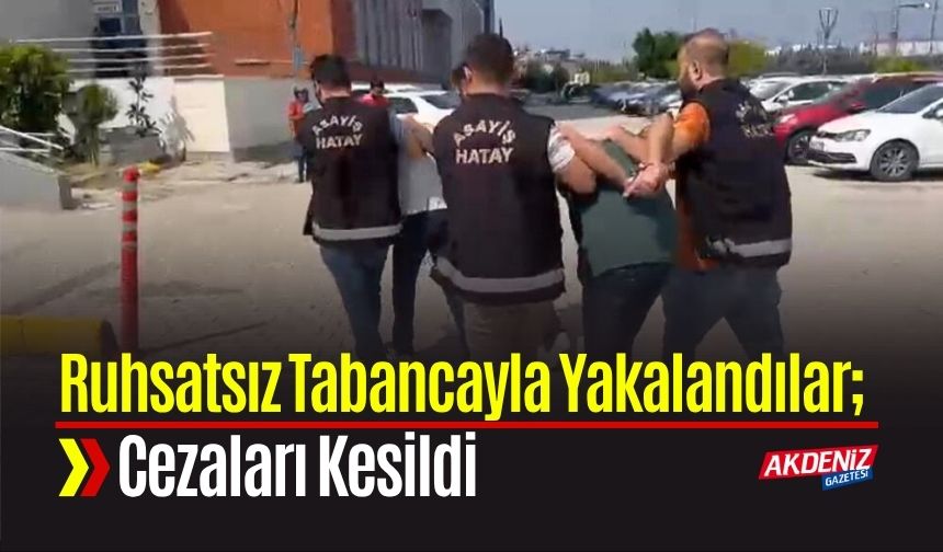 Ruhsatsız Tabancayla Yakalandılar; Cezaları Kesildi