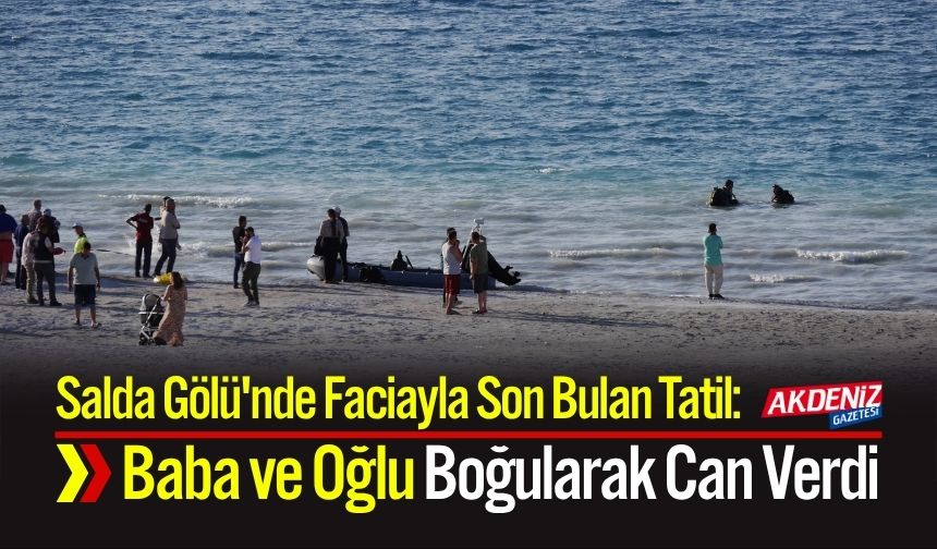 Salda Gölü'nde Faciayla Son Bulan Tatil: Baba ve Oğlu Boğularak Can Verdi