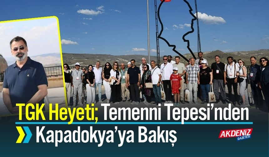 TGK Heyeti Ürgüp’te: Temenni Tepesi’nden Kapadokya’ya Bakış