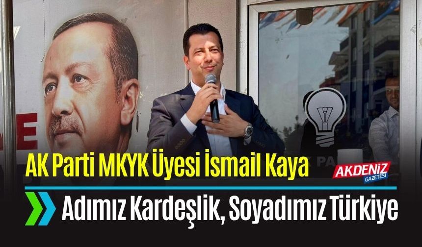 AK Partili Kaya, "Adımız Kardeşlik, Soyadımız Türkiye”