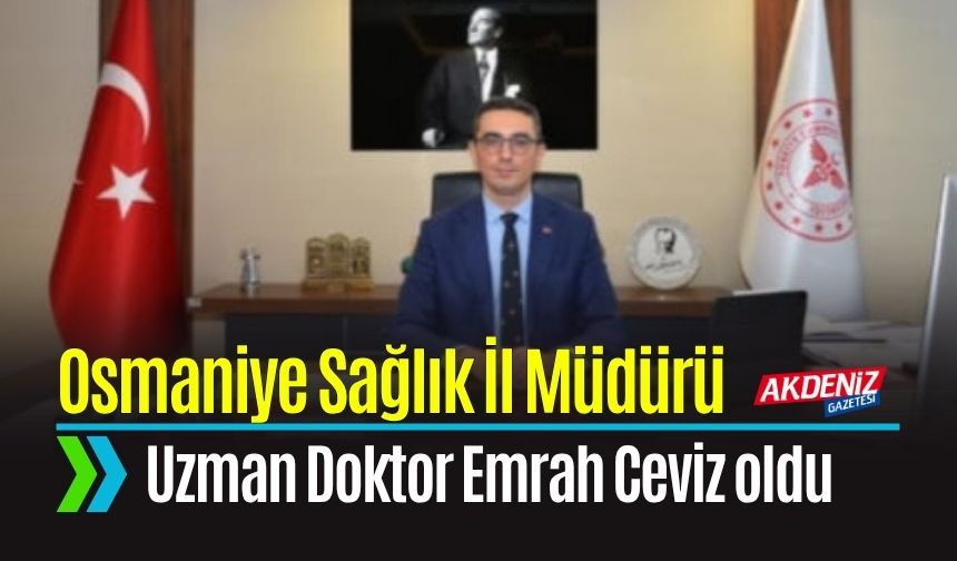 Osmaniye Sağlık İl Müdürü Uzman Doktor Emrah Ceviz atandı