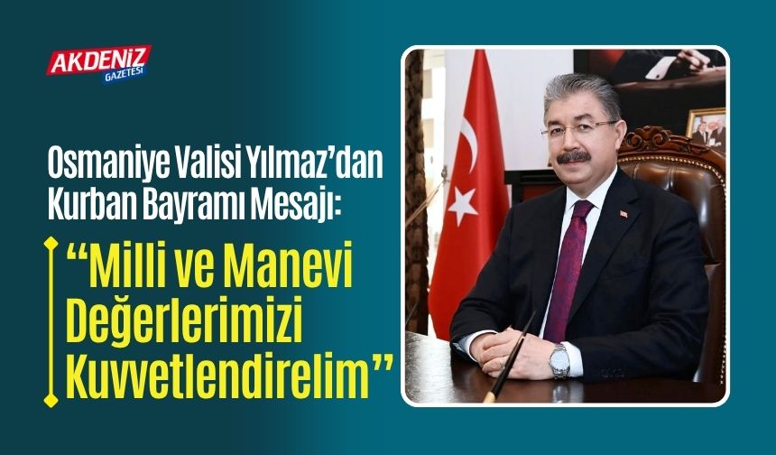Osmaniye Valisi Yılmaz’dan Kurban Bayramı Mesajı: “Milli ve Manevi Değerlerimizi Kuvvetlendirelim”