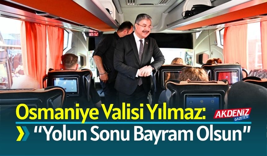 Osmaniye Valisi Yılmaz: “Yolun Sonu Bayram Olsun”
