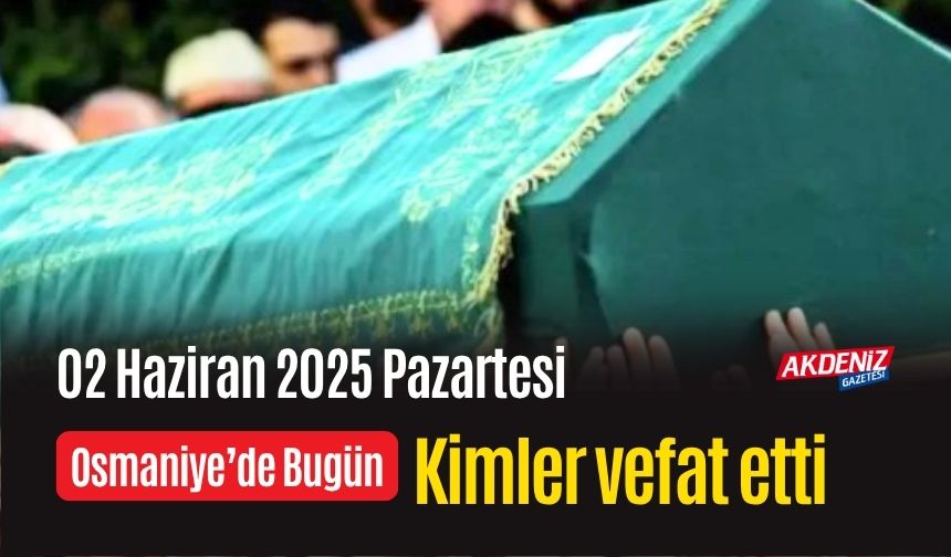 Osmaniye'de 02 Haziran 2025 Pazartesi Günü Vefat Edenler
