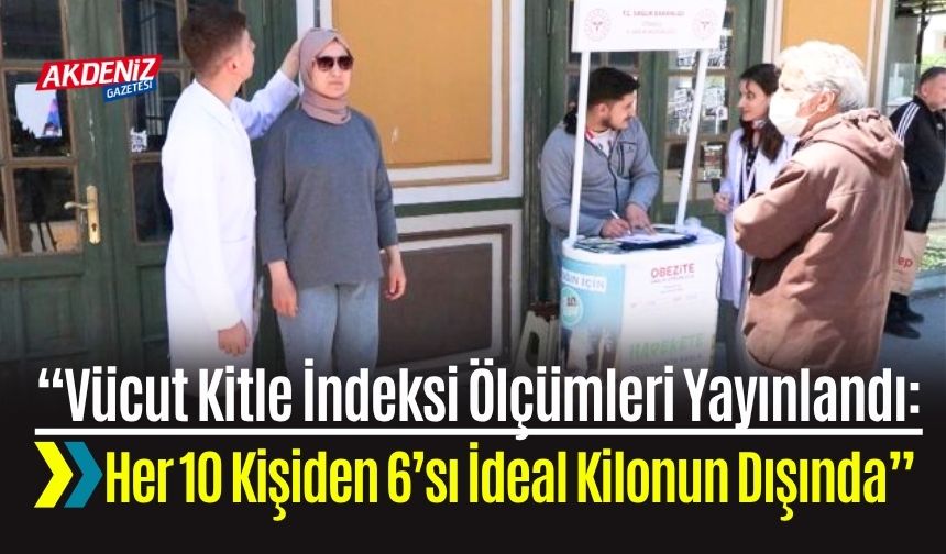 "Vücut Kitle İndeksi Ölçümleri Yayınlandı: Her 10 Kişiden 6’sı İdeal Kilonun Dışında"