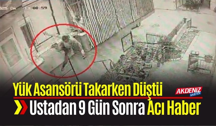 Yük asansörü takarken düşen ustadan 9 Gün Sonra Acı Haber