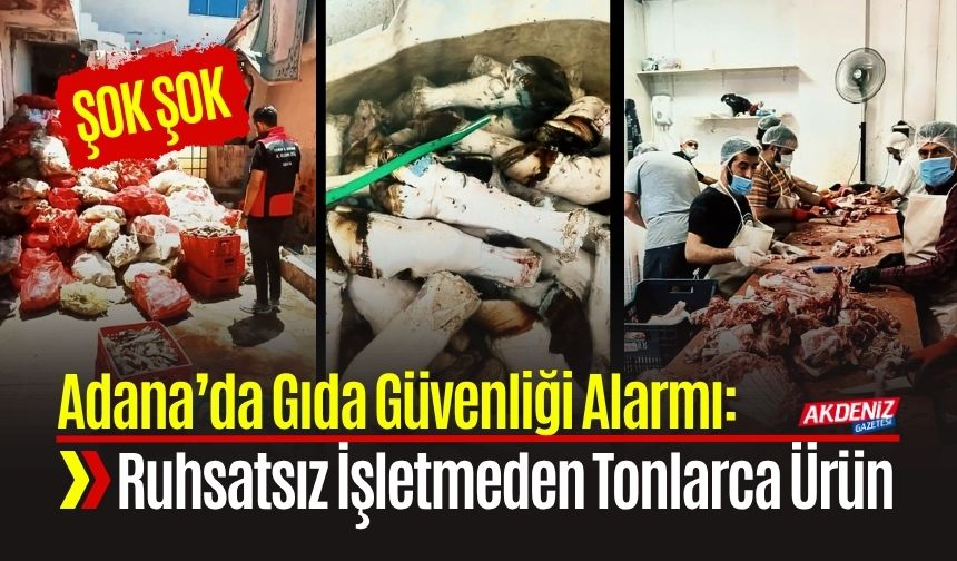 Adana’da Gıda Güvenliği Alarmı: Ruhsatsız İşletmeden Tonlarca Ürün