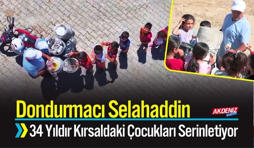 Dondurmacı Selahaddin 34 Yıldır Kırsaldaki Çocukları Serinletiyor
