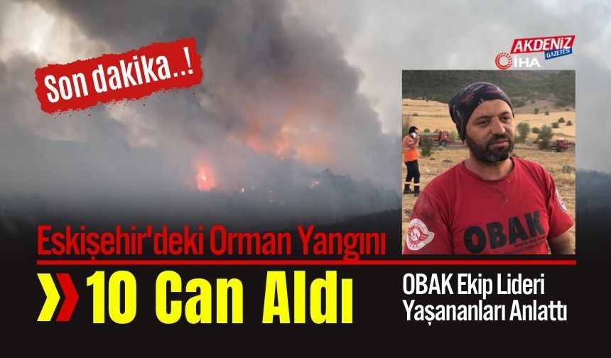 Eskişehir'deki Orman Yangınında 10 Görevli Şehit Oldu: OBAK Ekip Lideri Yaşananları Anlattı