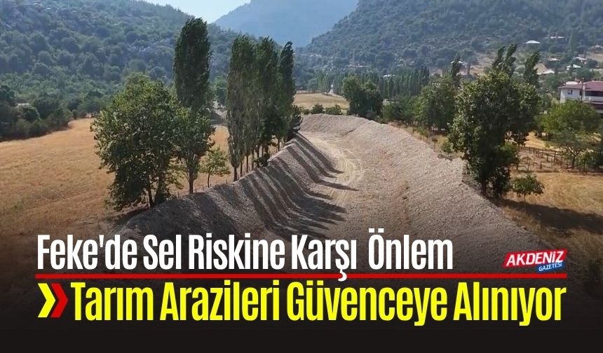 Feke'de Sel Riskine Karşı Tarım Arazileri Güvenceye Alınıyor