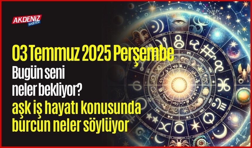 03 Temmuz 2025 Perşembe Günlük Burç Yorumları: Aşk, iş, sağlık hayatınızda neler olacak?