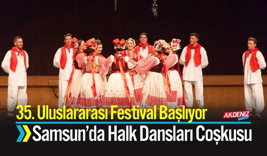 Samsun’da Halk Dansları Coşkusu: 35. Uluslararası Festival Başlıyor
