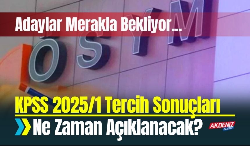 KPSS 2025/1 Tercih Sonuçları Ne Zaman Açıklanacak? Adaylar Merakla Bekliyor...