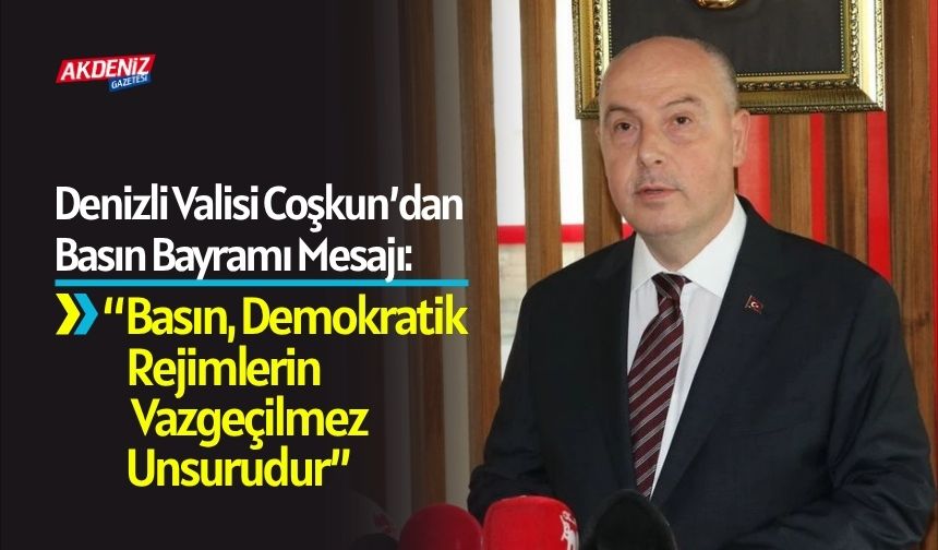 Denizli Valisi Coşkun’dan 24 Temmuz Gazeteciler ve Basın Bayramı Mesajı