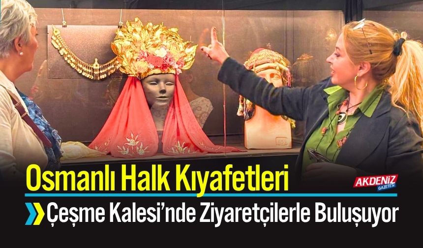 Osmanlı Halk Kıyafetleri Çeşme Kalesi’nde Ziyaretçilerle Buluşuyor