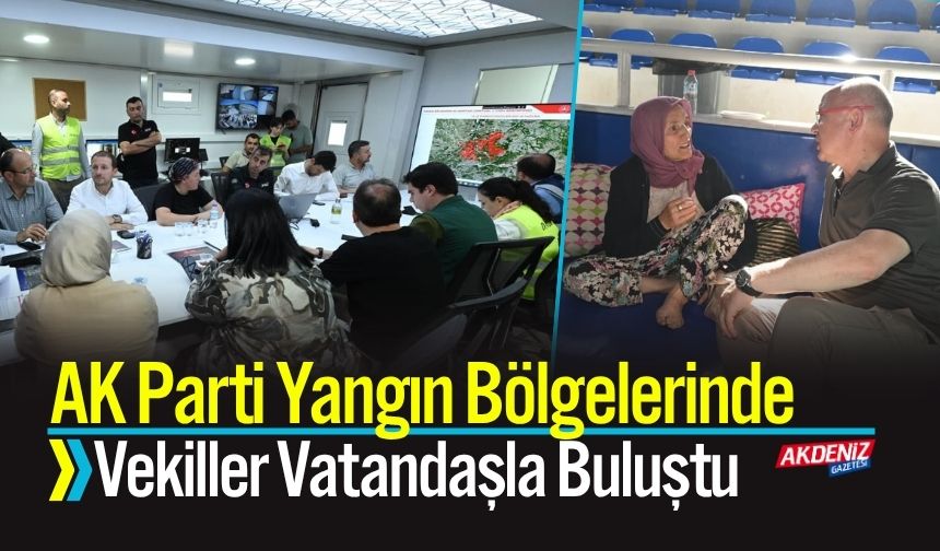 AK Parti Yangın Bölgelerinde: Vekiller Vatandaşla Buluştu
