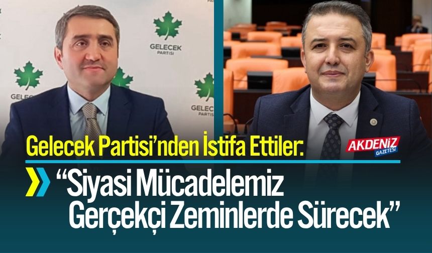 Gelecek Partisi Kurucuları İstifa Etti: “Siyasi Mücadelemiz Gerçekçi Zeminlerde Sürecek”