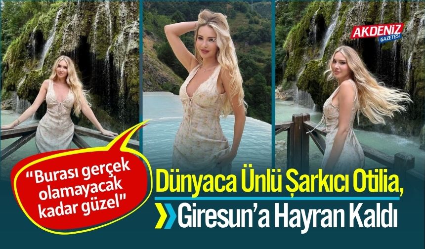 Dünyaca Ünlü Şarkıcı Otilia, Giresun’un Doğasına Hayran Kaldı