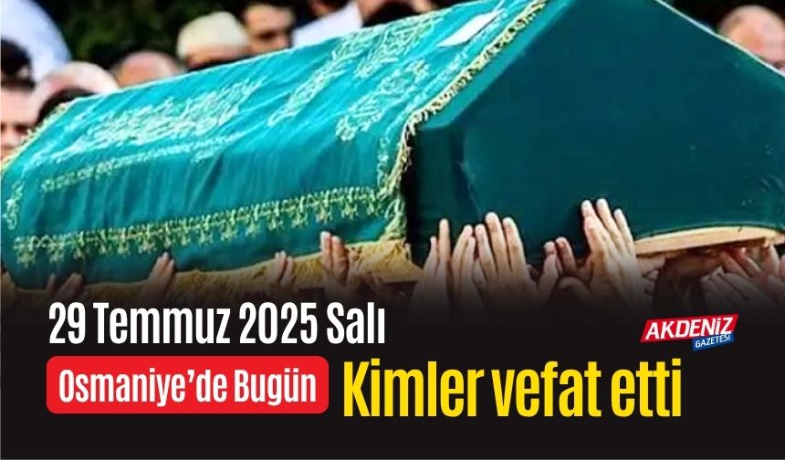 Osmaniye'de 29 Temmuz 2025 Salı Günü Vefat Edenler